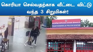 கரூர் | கொரியா செல்வதற்காக வீட்டை விட்டு வந்த 3 சிறுமிகள்!