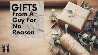 Gifts from A Guy For No Reason