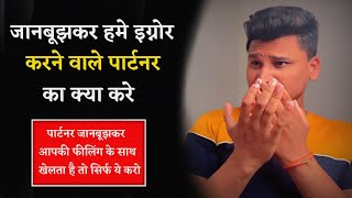 सामने वाला इंसान जानबूझकर इग्नोर करता है क्या करे ? | Jab Koi Janbuzkar Ignore kare to kya kare |