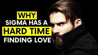 Why Sigma Males Have a HARD TIME Finding Love