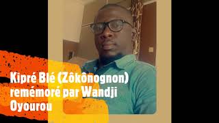 Kipré Blé (Zôkônognon) remémoré par Wandji Oyourou