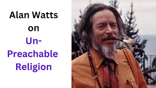 Alan Watts on Un-Preachable Religion