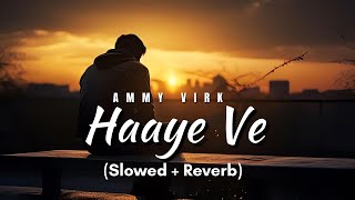 Haaye Ve (Slowed + Reverb) | Ammy Virk | Raj, SunnyVik, Navjit, Ketika | Punjabi Songs 2024