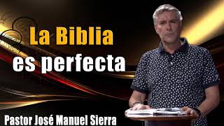 La Biblia es perfecta - Pastor José Manuel Sierra