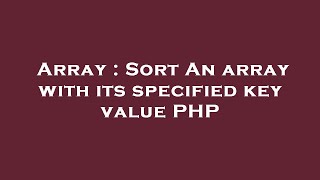 Array : Sort An array with its specified key value PHP