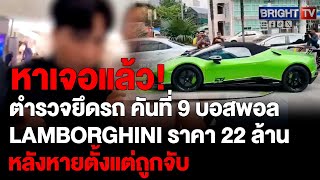 ตำรวจยึดรถ บอสพอล คันที่ 9 LAMBORGHINI ราคา 22 ล้าน ได้แล้ว หลังหายตั้งแต่ถูกจับ รวมยึดได้ 30 คัน