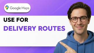 How To Use Google Maps For Delivery Routes [2026 Full Guide]