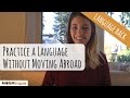 How to Practice a Foreign Language Without Moving Abroad (Language Hack 10)