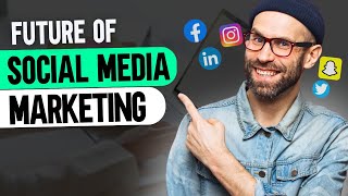 Social Media Marketing: The Future Trends That Will Change Everything