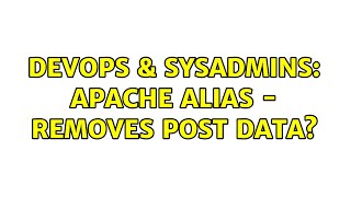 DevOps & SysAdmins: Apache Alias - removes POST data?