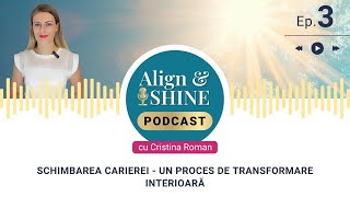 Align \u0026 Shine - Ep. 3: Schimbarea carierei - un proces de transformare interioară