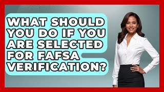 What Should You Do If You Are Selected for FAFSA Verification? | The Student Loan Pros News