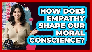 How Does Empathy Shape Our Moral Conscience? - The Ethical Compass