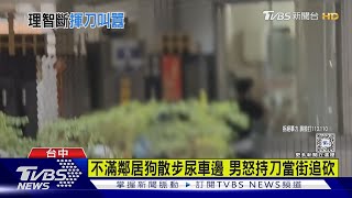 不滿鄰居狗散步尿車邊 男怒持刀當街追砍｜TVBS新聞 @TVBSNEWS02