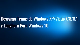 Descargar Temas de Windows XP/Vista/7/8/8.1 y Longhorn Para Windows 10