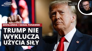 Trump nie wyklucza użycia siły, by zająć Grenlandię i Kanał Panamski | Rafał Michalski