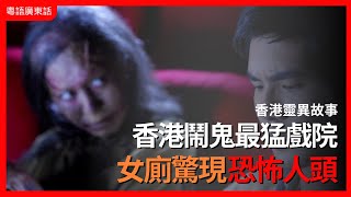 香港靈異事件｜香港鬧鬼最猛戲院 女廁驚現恐怖人頭｜都市檔案｜粵語廣東話