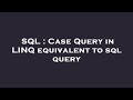 SQL : Case Query in LINQ equivalent to sql query