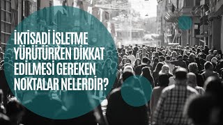 İktisadi işletme yürütürken dikkat edilmesi gereken noktalar nelerdir?