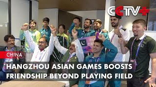 Hangzhou Asian Games Boosts Friendship Beyond Playing Field