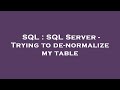 SQL : SQL Server - Trying to de-normalize my table
