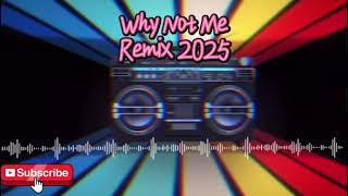 Why Not Me - [Remix 2025]