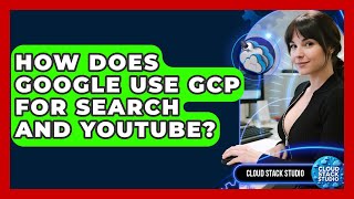 How Does Google Use GCP For Search And YouTube? - Cloud Stack Studio