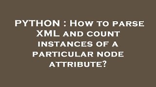 PYTHON : How to parse XML and count instances of a particular node attribute?
