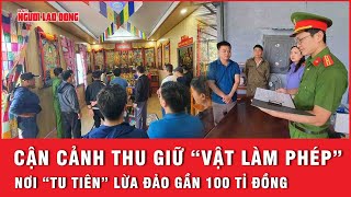 Cận cảnh khám xét nơi “tu tiên” lừa đảo gần 100 tỉ đồng, công an thu giữ nhiều “vật làm phép”