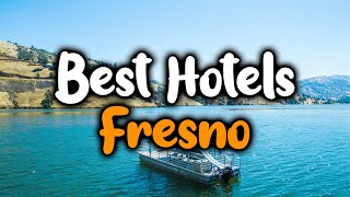 Best Hotels In Fresno - For Families, Couples, Work Trips, Luxury & Budget