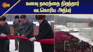 கனவு நகரம் திறந்து வைத்தார் வடகொரிய அதிபர் | Tamil News | Sun News