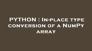 PYTHON : In-place type conversion of a NumPy array
