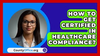 How To Get Certified In Healthcare Compliance? | CountyOffice.org