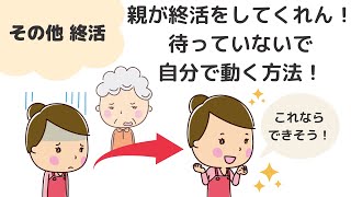 親が終活をしてくれません！待っていないで自分で動く方法教えます！