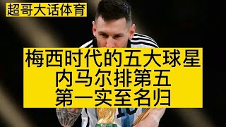 梅西球王时代的五大球星，内马尔排第五，第一实至名归