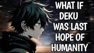 What If Deku Was The Last Hope Of Humanity ? Part 1