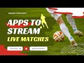 15 Apps & Websites To Stream Live Football Matches - (AFCON, Premier League, Serie A, Laliga etc)