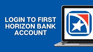 How To Login To First Horizon Bank Account