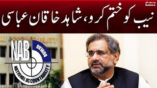 Finish the NAB Says Shahid Khaqan Abbasi | Political Breaking News | Samaa Tv