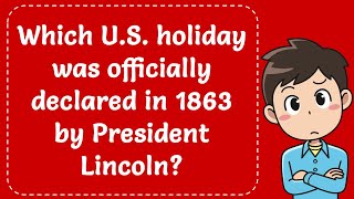 Which U.S. holiday was officially declared in 1863 by President Lincoln? Explained