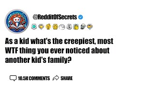 As a kid what's the creepiest, most WTF thing you ever noticed about another kid's family? AskReddit