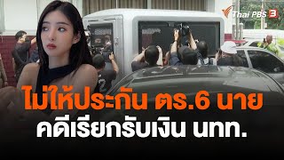 ไม่ให้ประกัน ตร.ห้วยขวาง 6 นาย คดีเรียกรับเงิน นทท. | แตกประเด็นข่าว