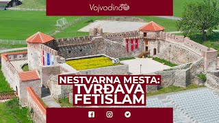 Nestvarna mesta: Tvrđava Fetislam @Vojvodinauzivo