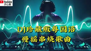 🎶❤【DJ珍藏版粤国语慢摇串烧歌曲】❤🎶