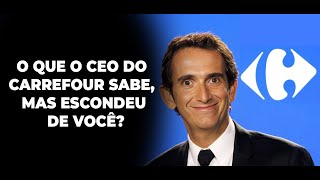 O QUE O CEO DO CARREFOUR SABE, MAS ESCONDEU DE VOCÊ?