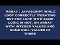 Array : javascript while loop correctly iterating but for loop with same logic is not, on array with