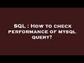 SQL : How to check performance of mysql query?