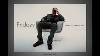 Fridayy  -  When It Comes To You