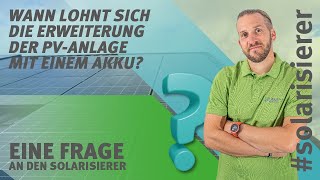 Wann lohnt sich die Erweiterung der PV-Anlage mit einem Akku? - EINE FRAGE AN DEN SOLARISIERER