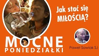 Jak stać się miłością? - Mocne kazanie - o. Paweł Sawiak SJ